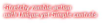 Stretchy zombie action
with Unique yet Simple controls